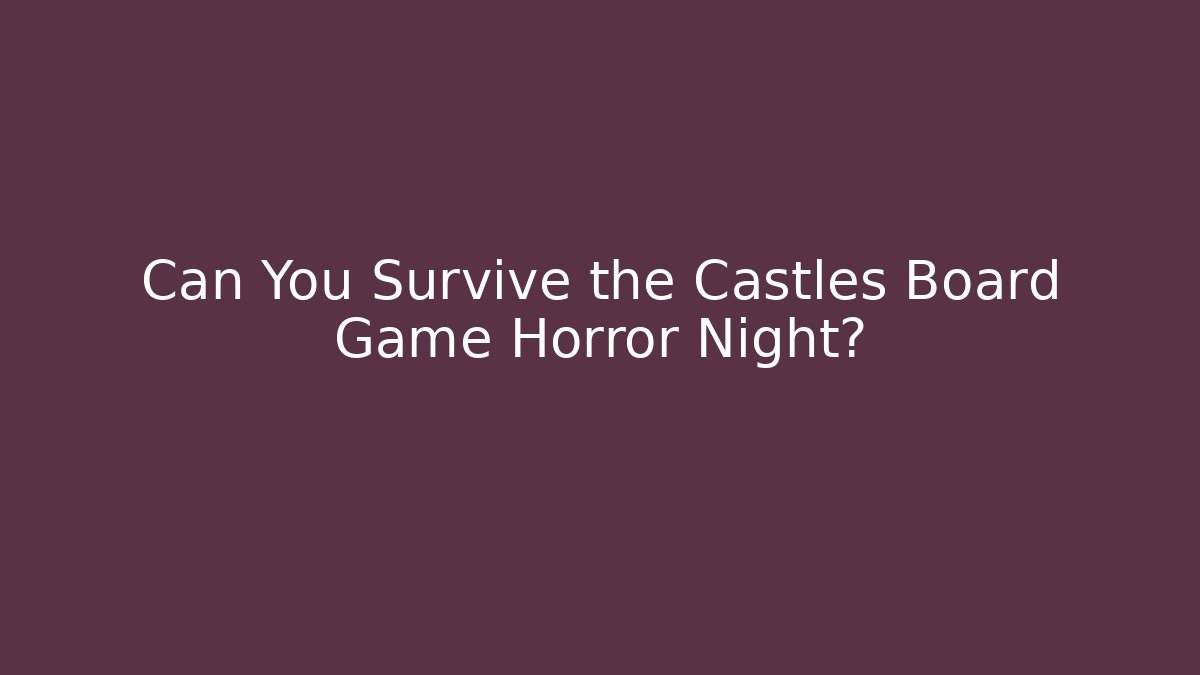 Can You Survive the Castles Board Game Horror Night?