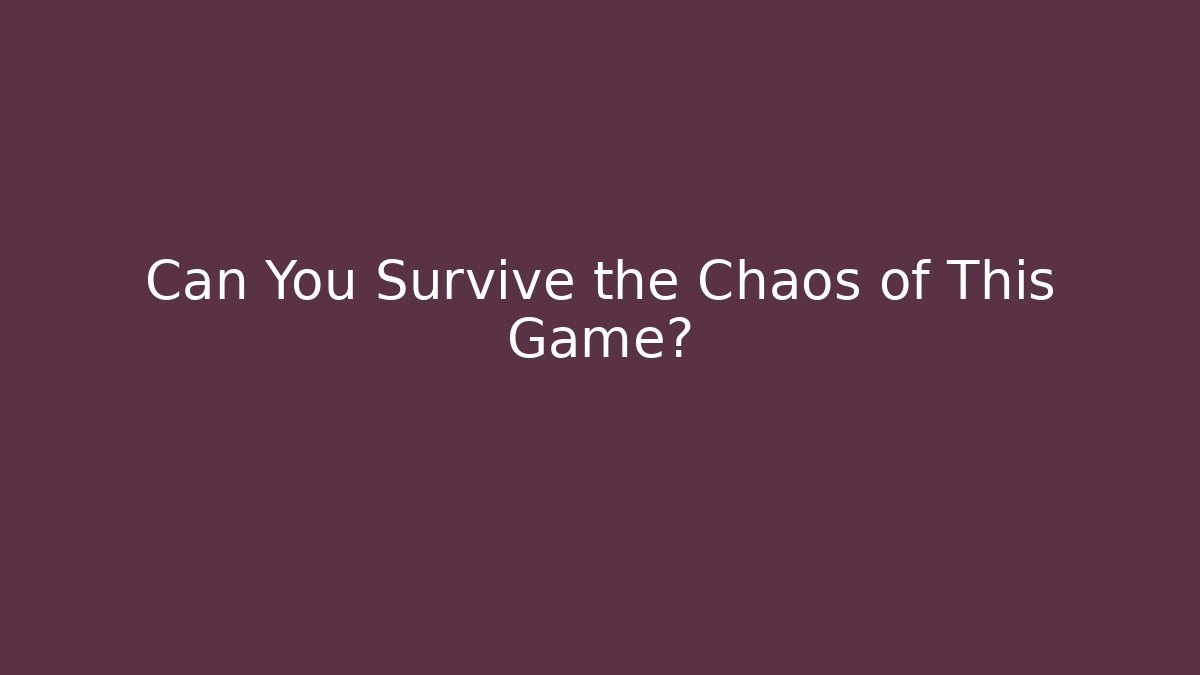 Can You Survive the Chaos of This Game?