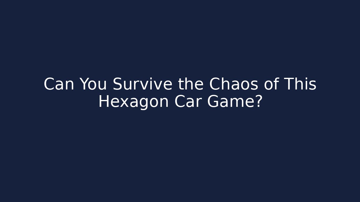 Can You Survive the Chaos of This Hexagon Car Game?