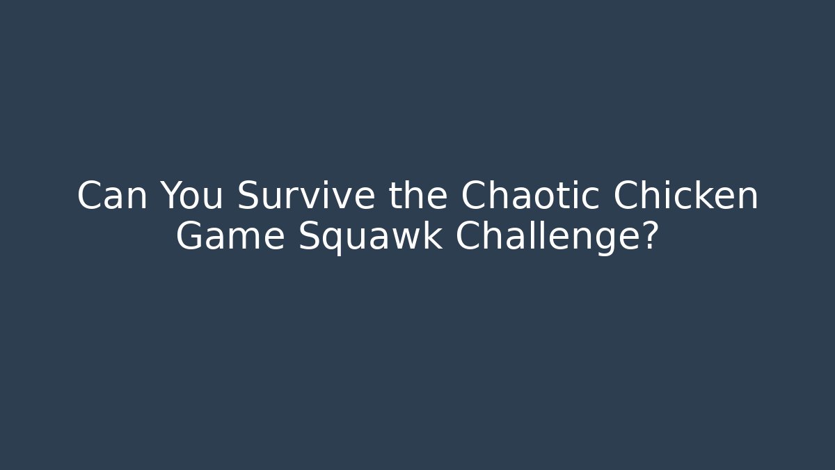 Can You Survive the Chaotic Chicken Game Squawk Challenge?
