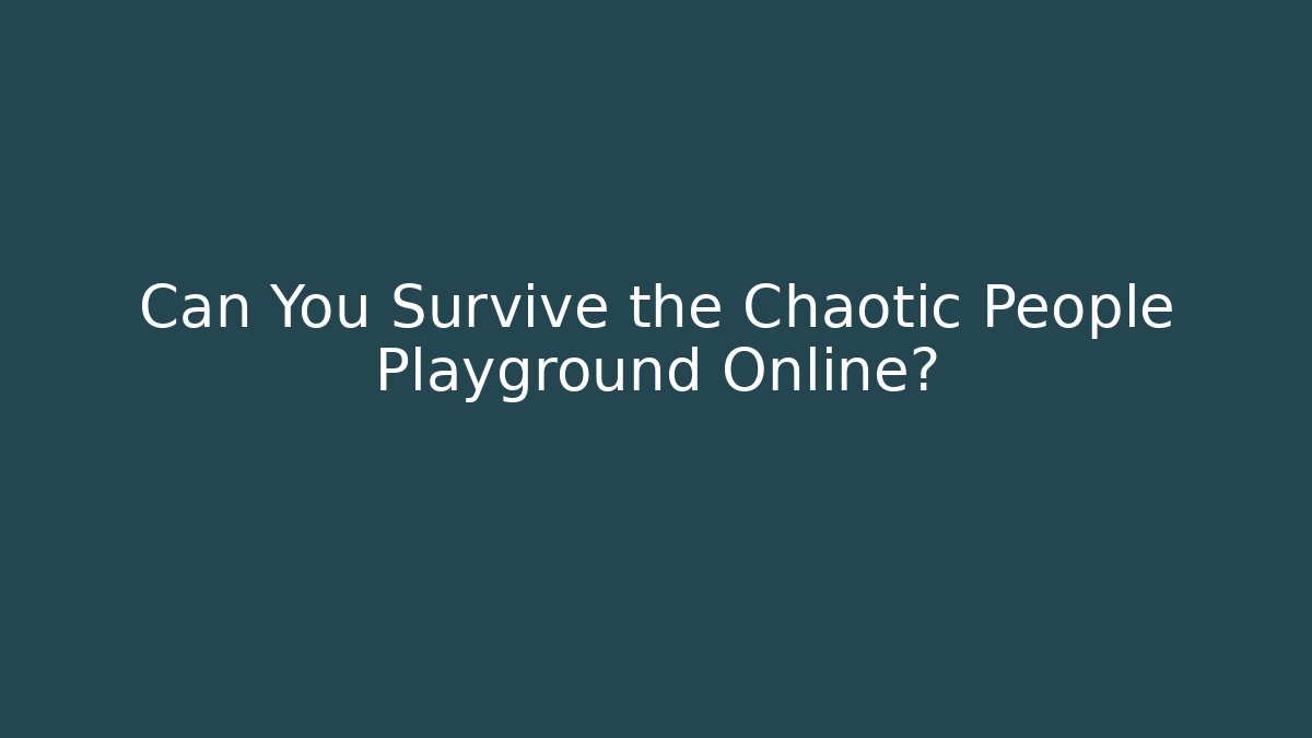 Can You Survive the Chaotic People Playground Online? - Método de Aprovação