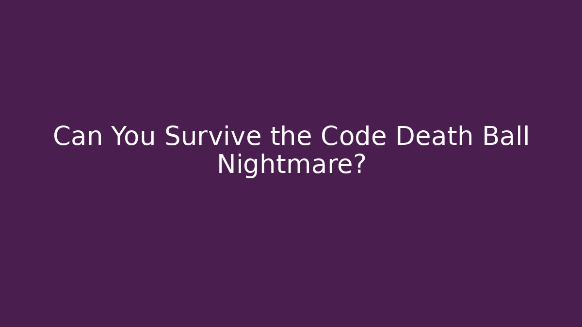 Can You Survive the Code Death Ball Nightmare?