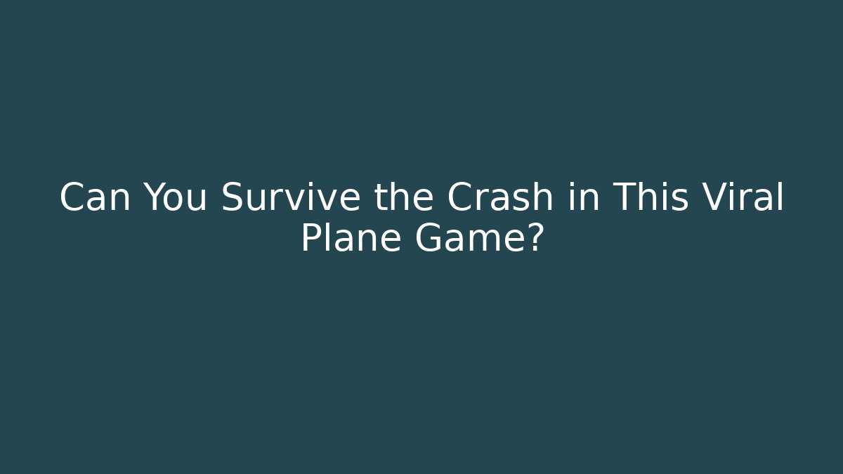 Can You Survive the Crash in This Viral Plane Game?