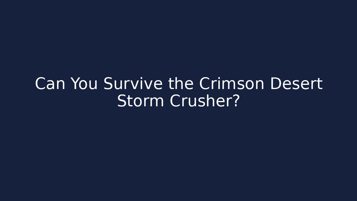 Can You Survive the Crimson Desert Storm Crusher?