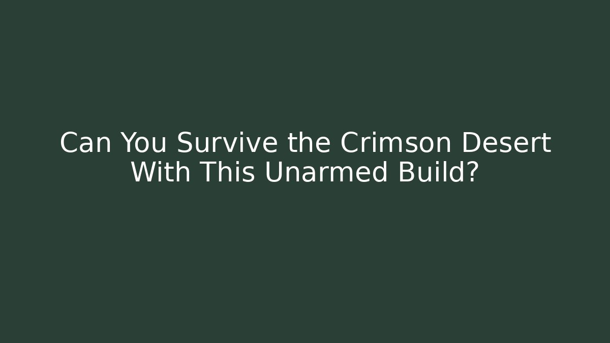 Can You Survive the Crimson Desert With This Unarmed Build?