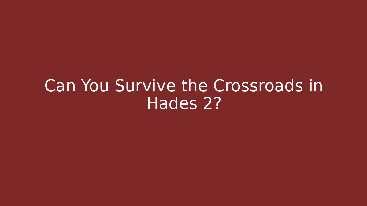 Can You Survive the Crossroads in Hades 2?