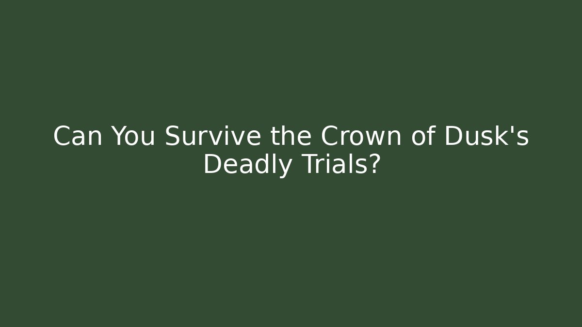 Can You Survive the Crown of Dusk's Deadly Trials?