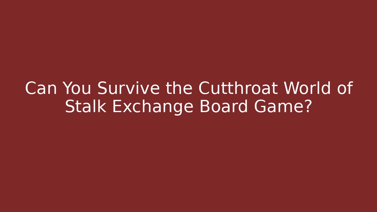 Can You Survive the Cutthroat World of Stalk Exchange Board Game?