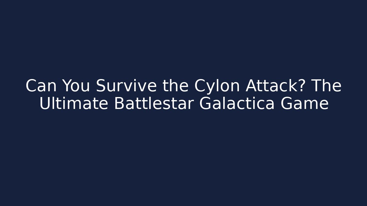 Can You Survive the Cylon Attack? The Ultimate Battlestar Galactica Game