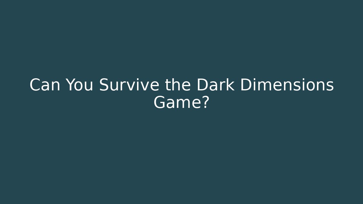Can You Survive the Dark Dimensions Game?