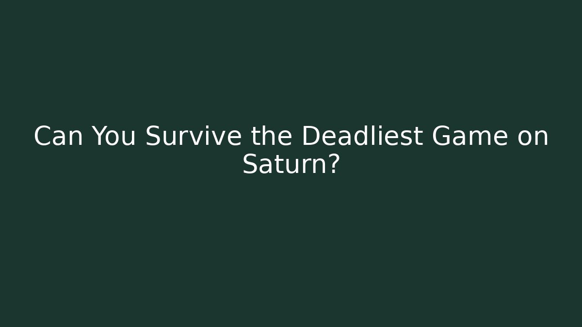 Can You Survive the Deadliest Game on Saturn?