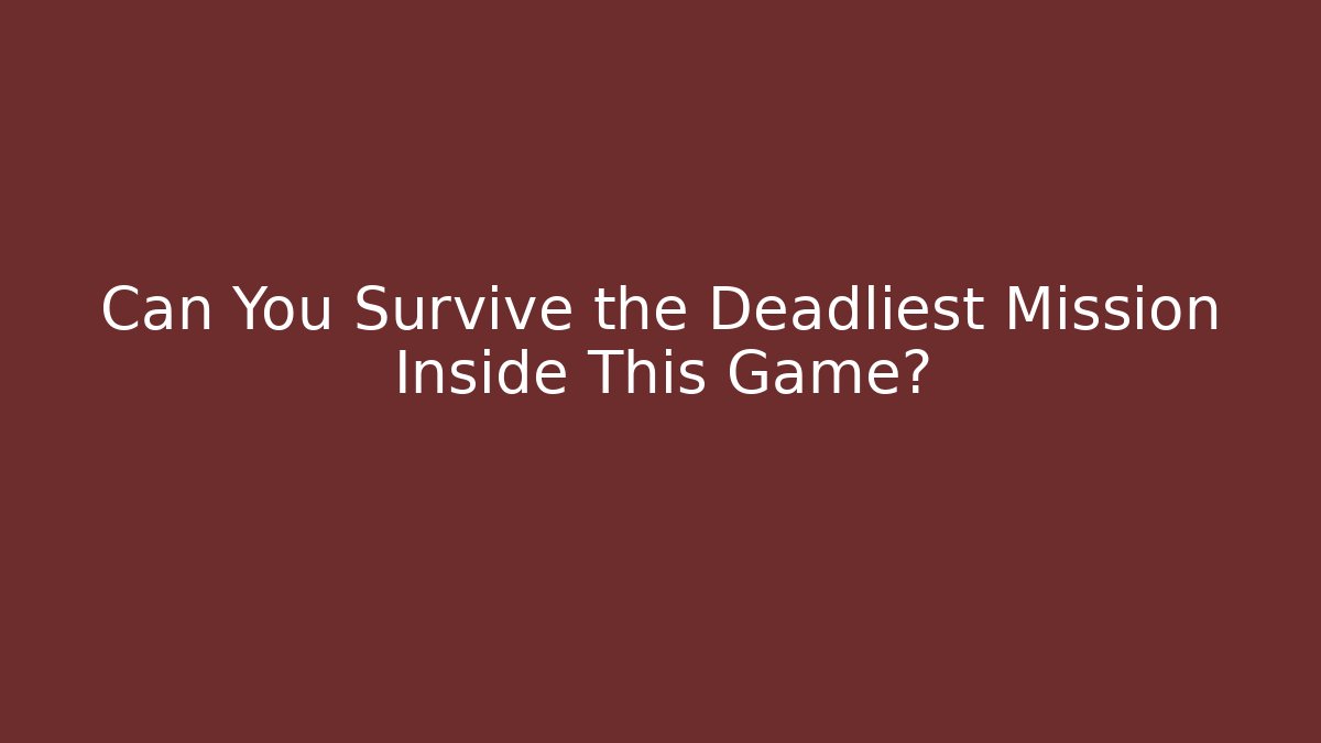 Can You Survive the Deadliest Mission Inside This Game?