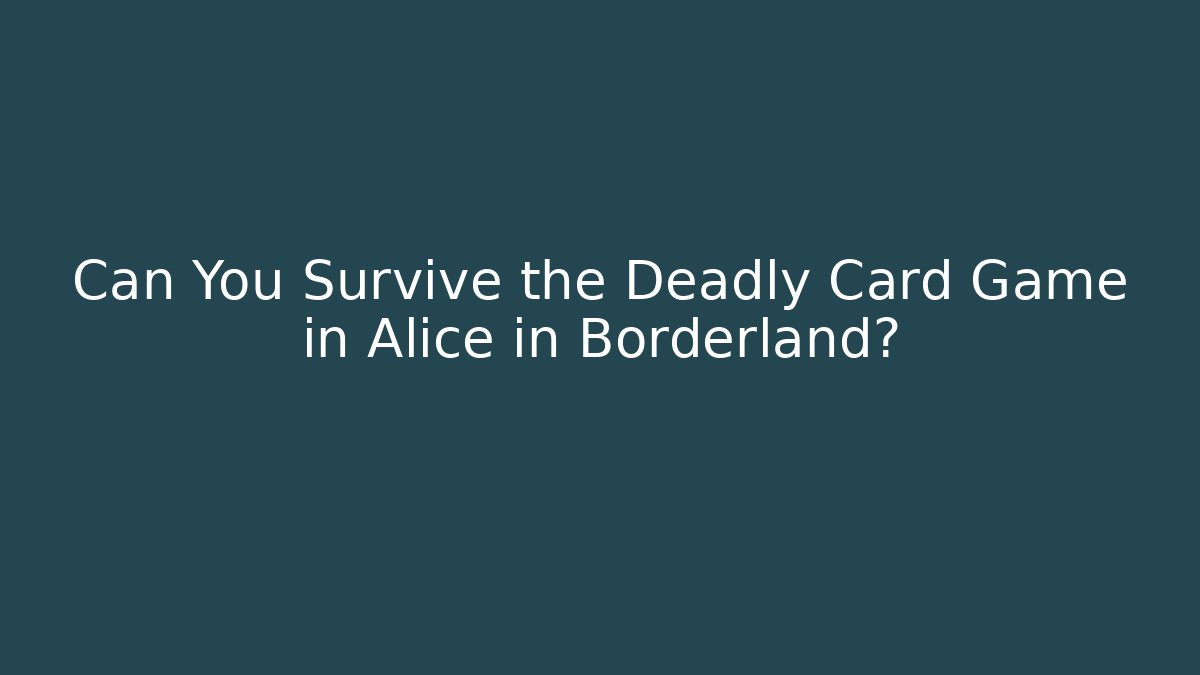 Can You Survive the Deadly Card Game in Alice in Borderland?