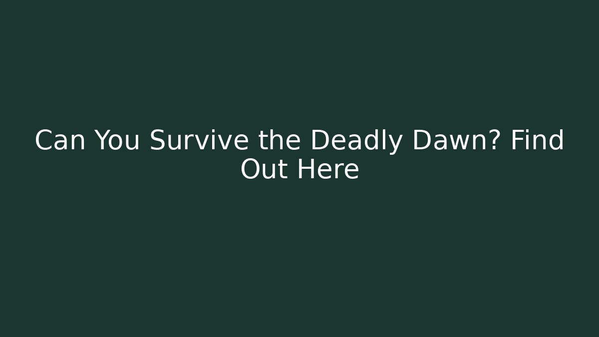 Can You Survive the Deadly Dawn? Find Out Here - Método de Aprovação