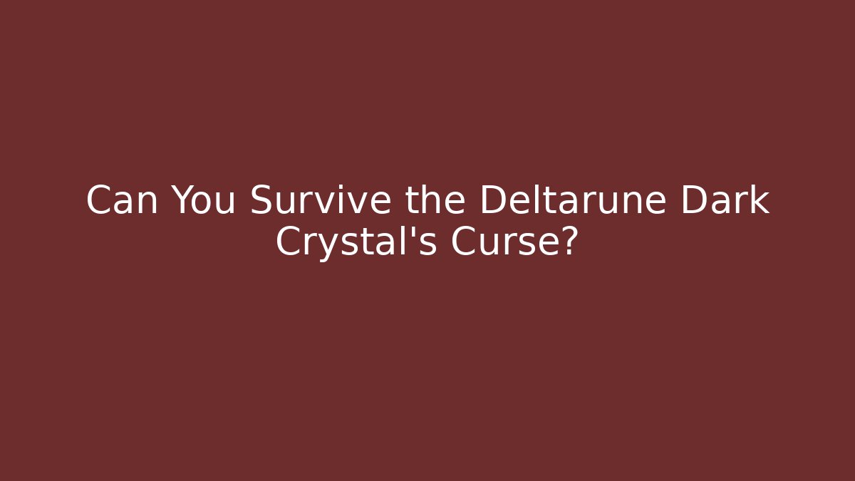 Can You Survive the Deltarune Dark Crystal's Curse?