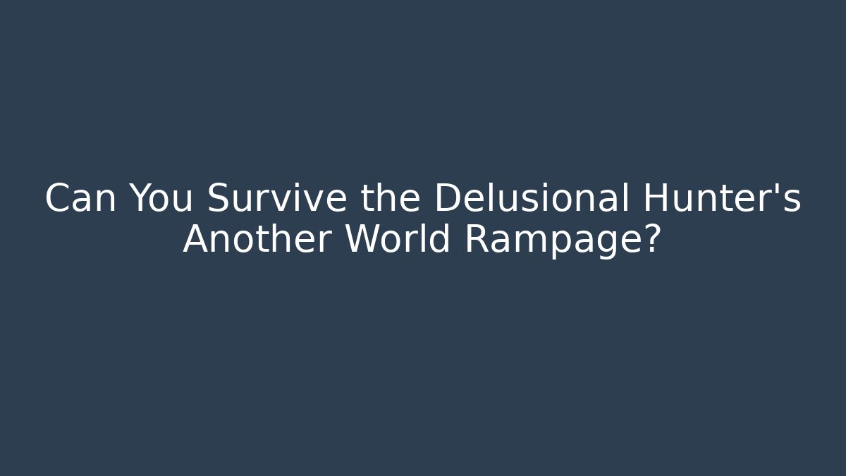 Can You Survive the Delusional Hunter's Another World Rampage?