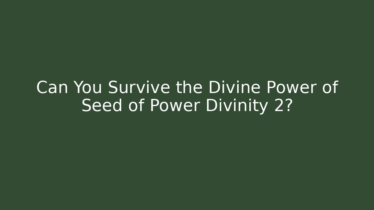 Can You Survive the Divine Power of Seed of Power Divinity 2?