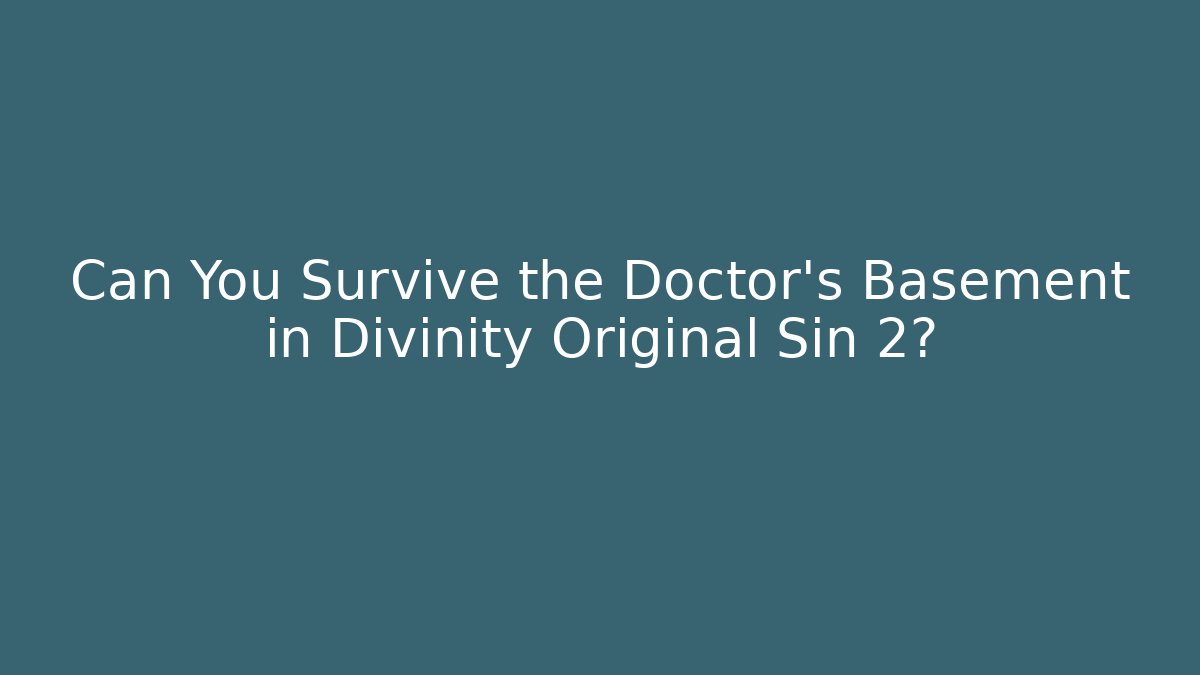 Can You Survive the Doctor's Basement in Divinity Original Sin 2?