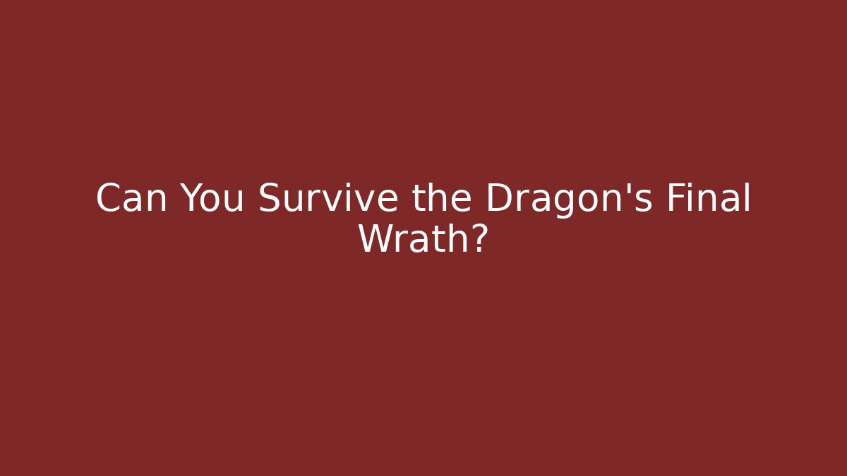 Can You Survive the Dragon's Final Wrath?