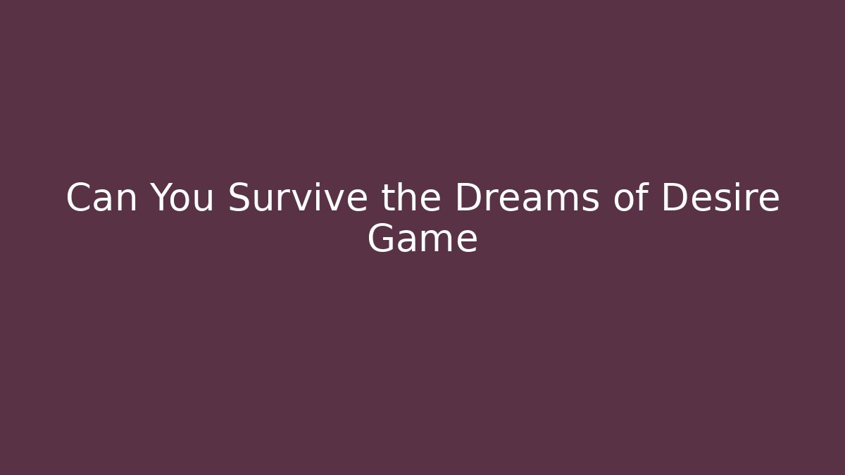 Can You Survive the Dreams of Desire Game