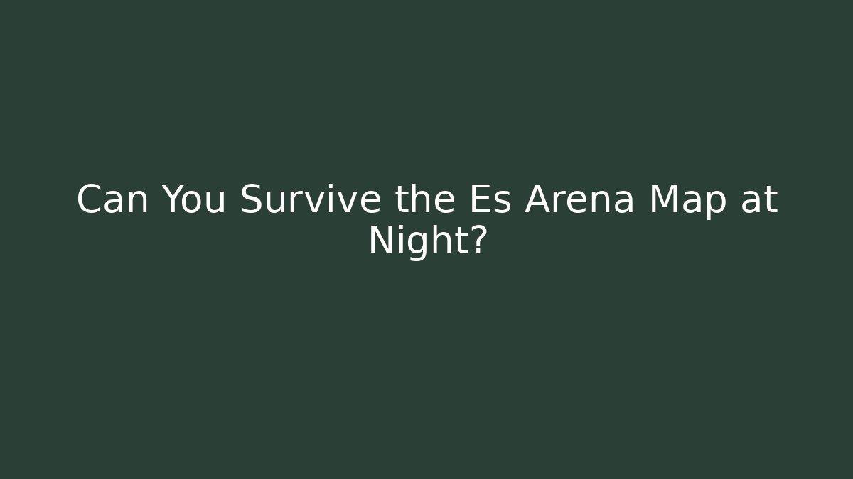 Can You Survive the Es Arena Map at Night? - Método de Aprovação