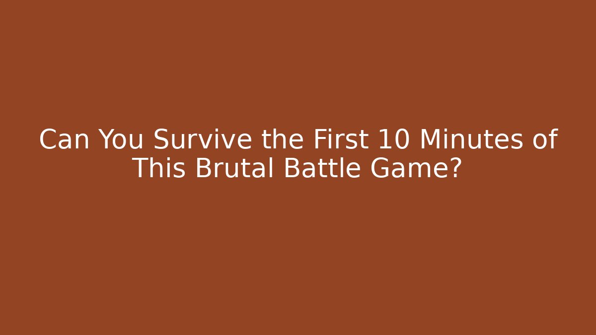 Can You Survive the First 10 Minutes of This Brutal Battle Game?