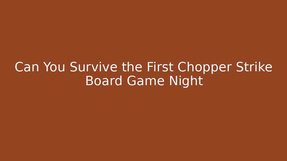 Can You Survive the First Chopper Strike Board Game Night