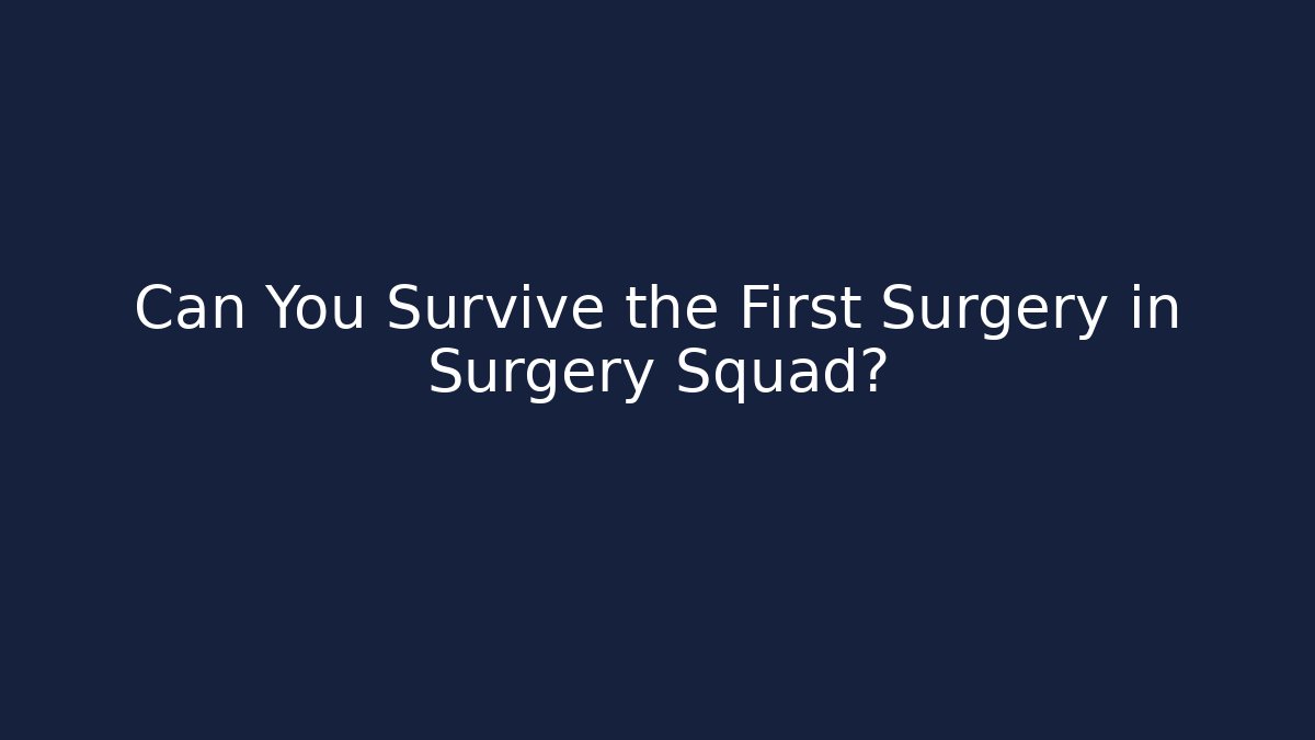 Can You Survive the First Surgery in Surgery Squad?