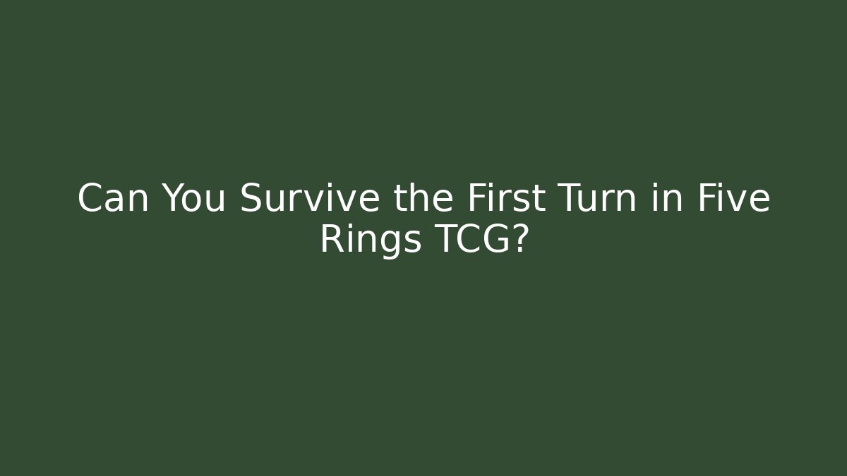 Can You Survive the First Turn in Five Rings TCG?