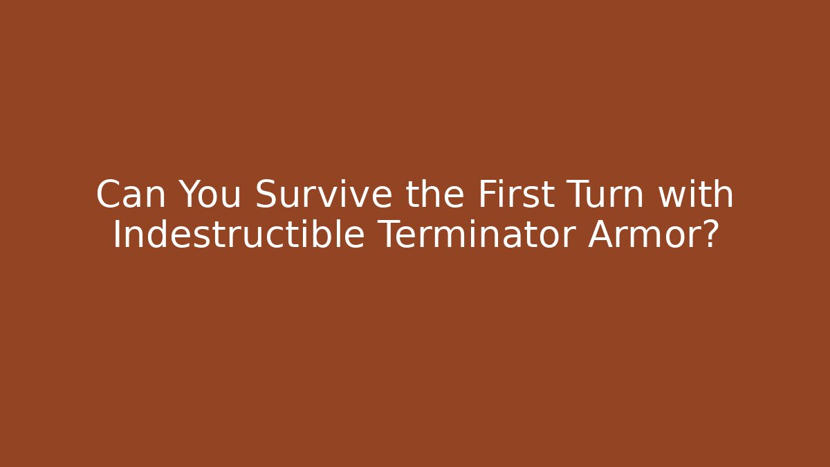 Can You Survive the First Turn with Indestructible Terminator Armor? - Método de Aprovação
