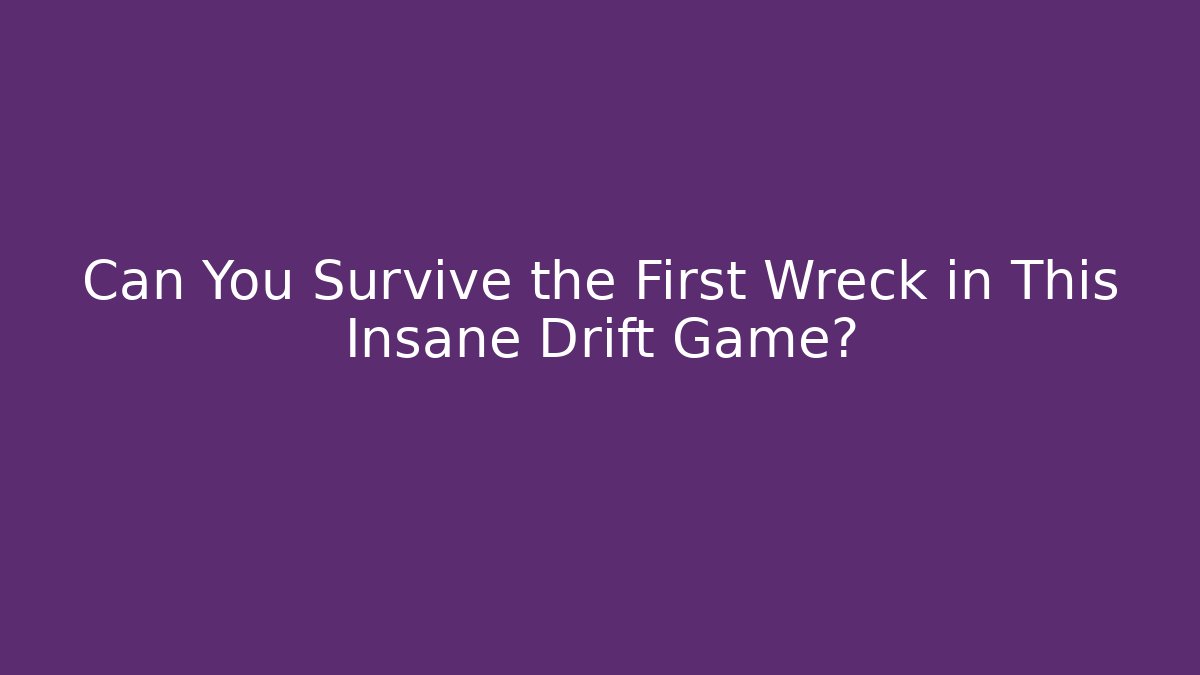 Can You Survive the First Wreck in This Insane Drift Game?