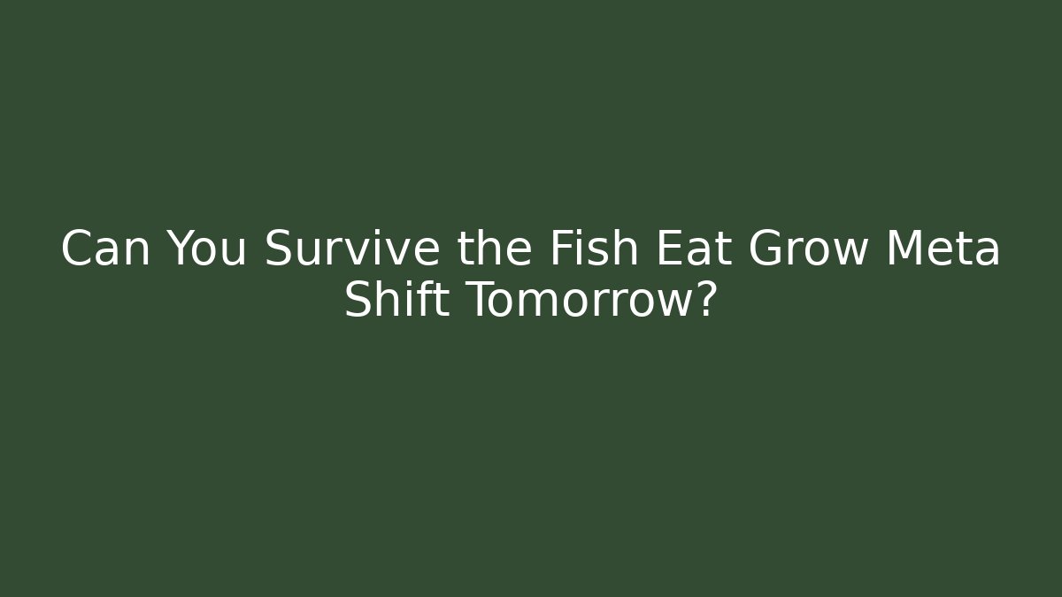 Can You Survive the Fish Eat Grow Meta Shift Tomorrow?