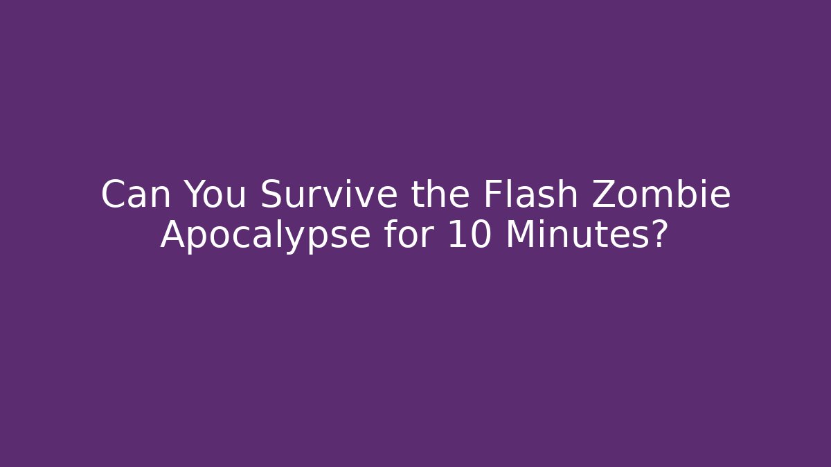 Can You Survive the Flash Zombie Apocalypse for 10 Minutes?