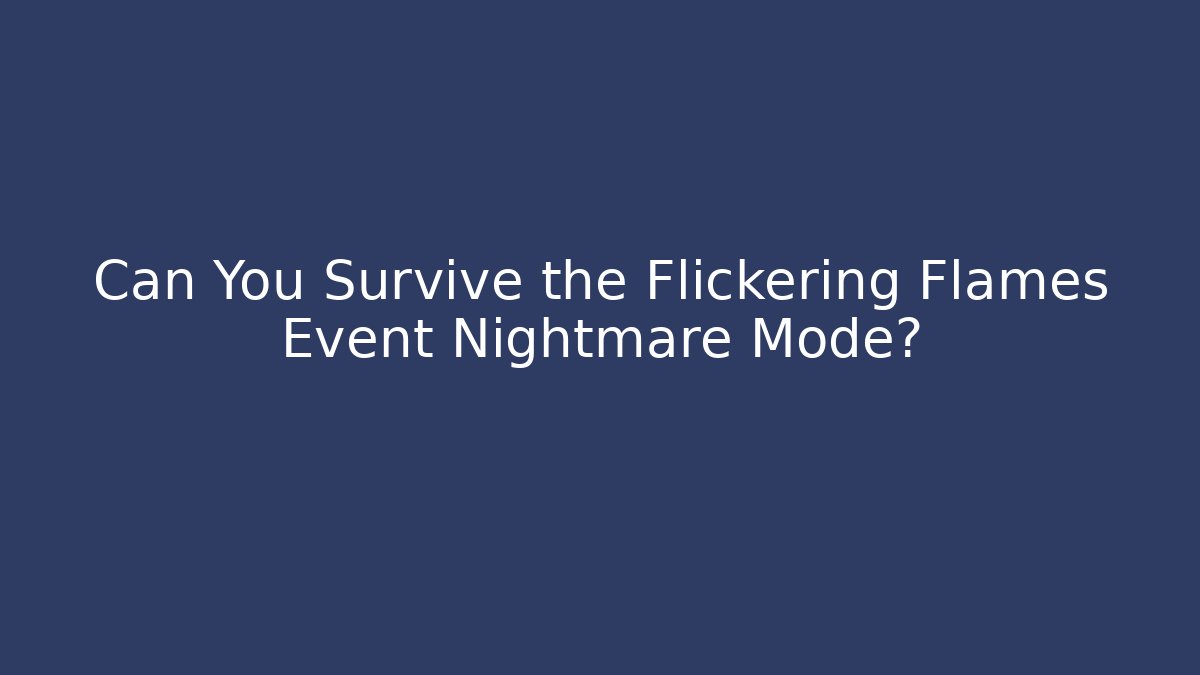 Can You Survive the Flickering Flames Event Nightmare Mode?