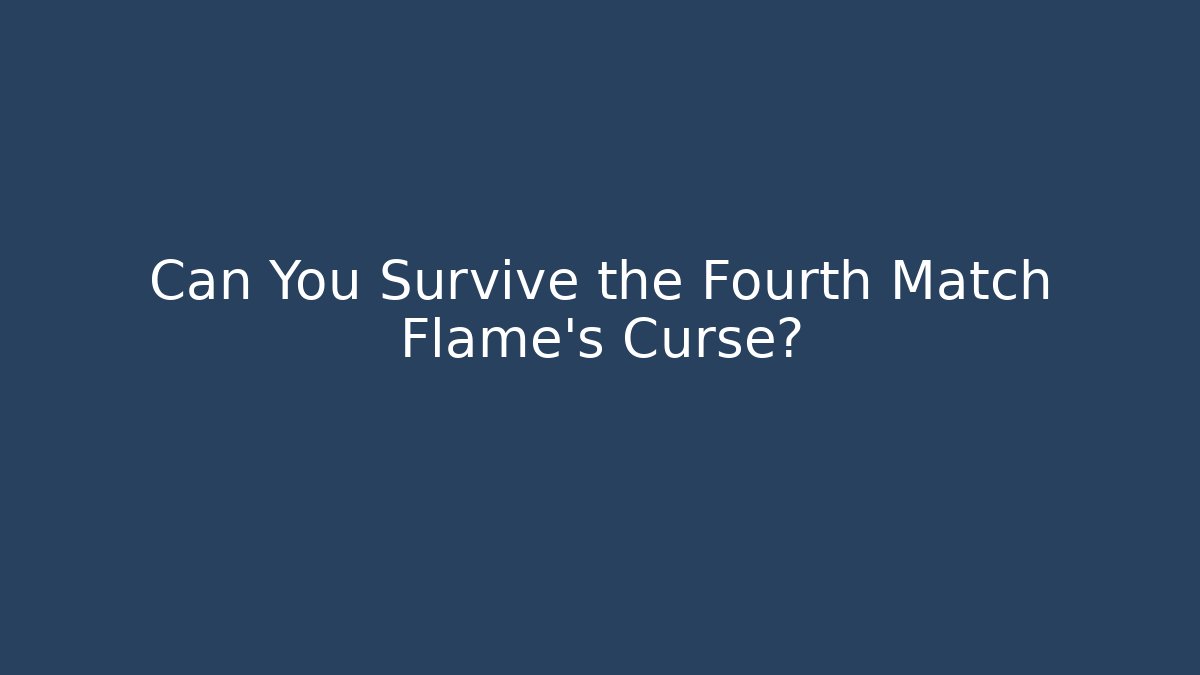 Can You Survive the Fourth Match Flame's Curse?