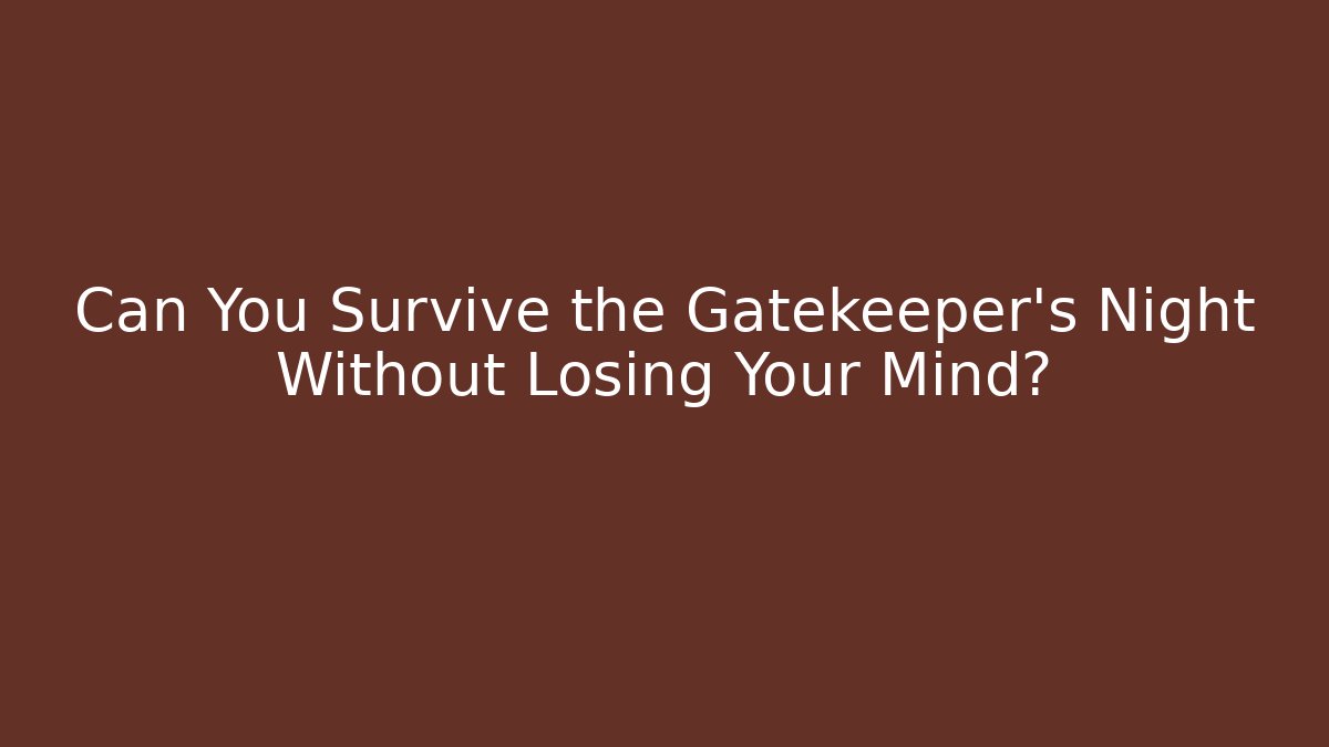 Can You Survive the Gatekeeper's Night Without Losing Your Mind?