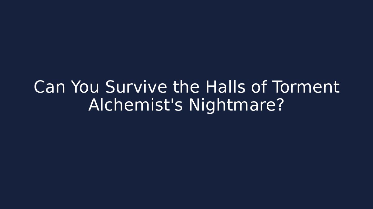 Can You Survive the Halls of Torment Alchemist's Nightmare?