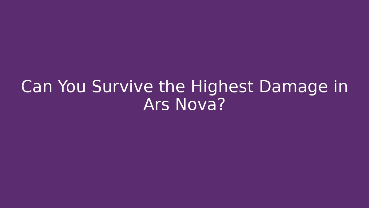 Can You Survive the Highest Damage in Ars Nova? - Método de Aprovação