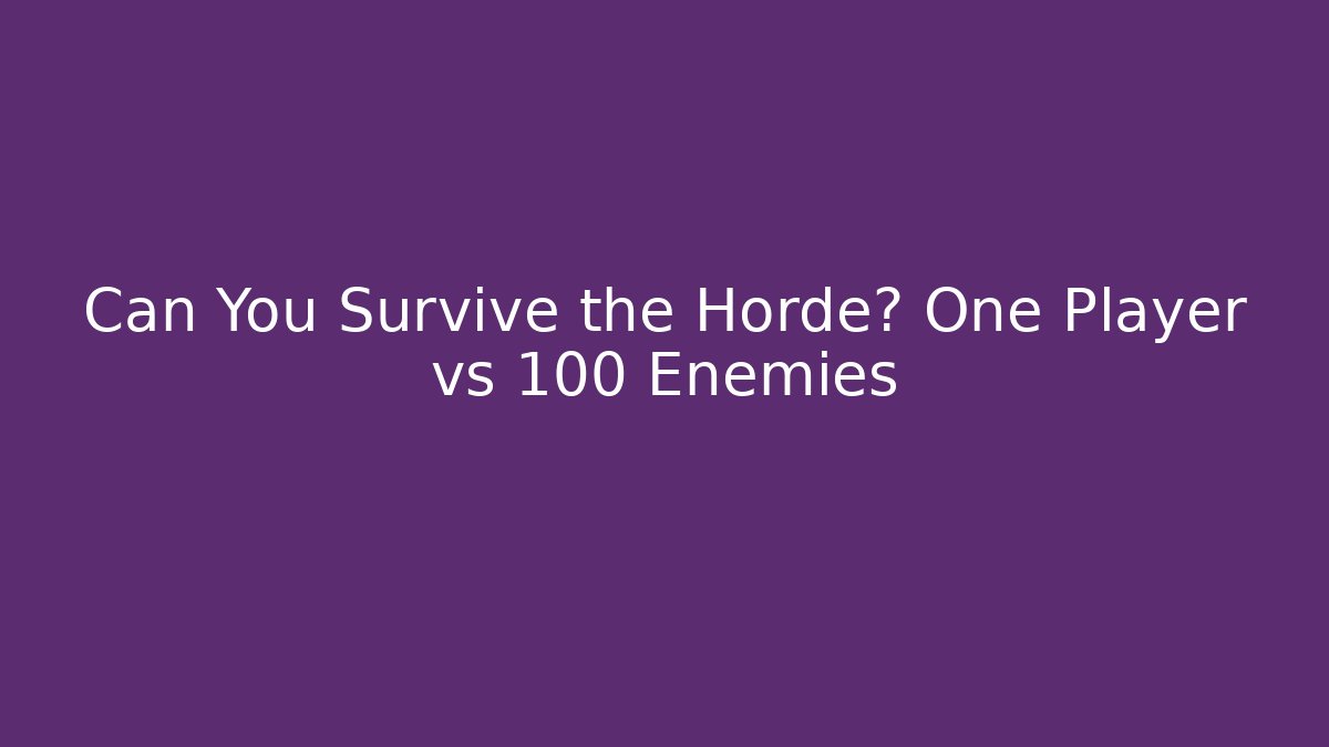 Can You Survive the Horde? One Player vs 100 Enemies