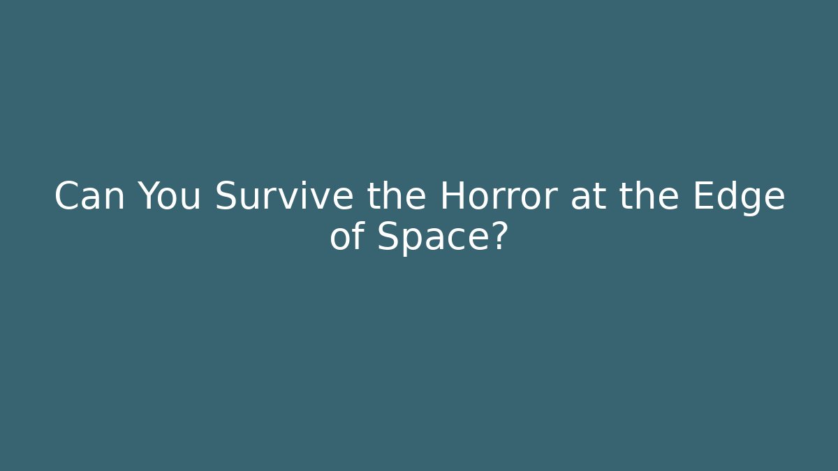 Can You Survive the Horror at the Edge of Space?
