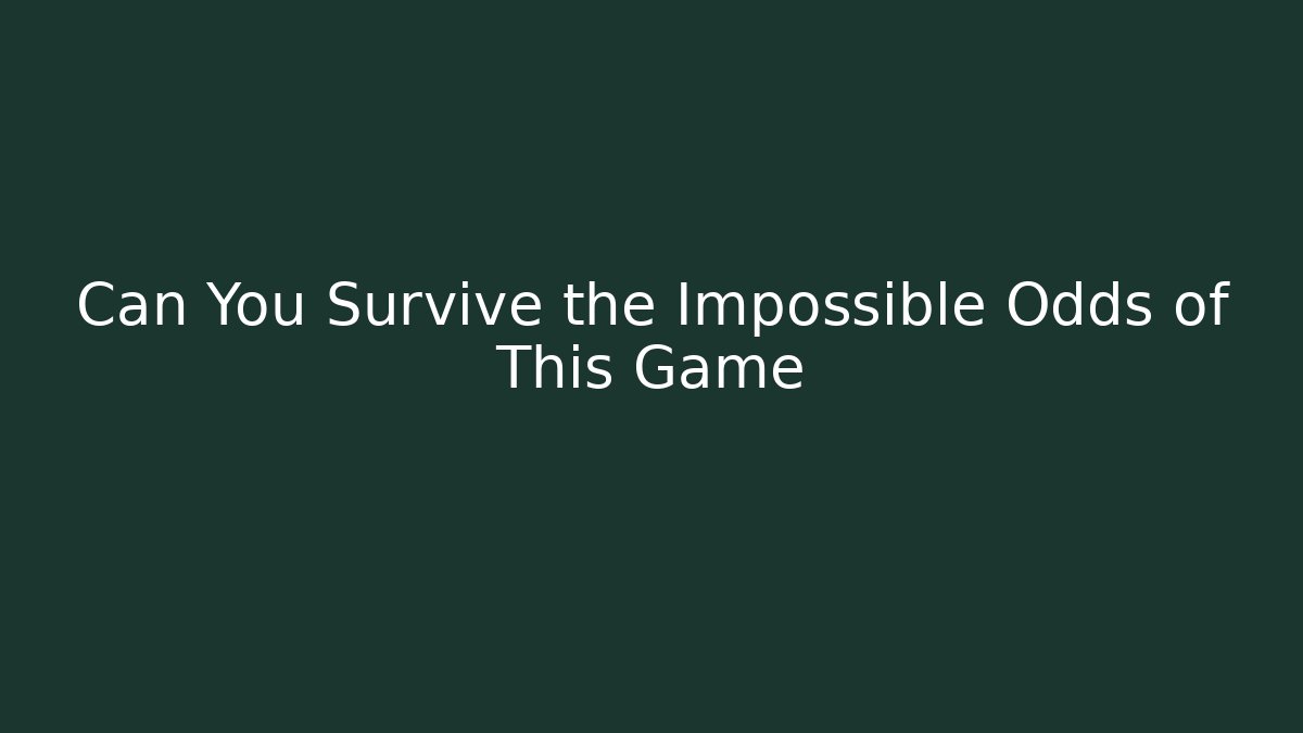 Can You Survive the Impossible Odds of This Game