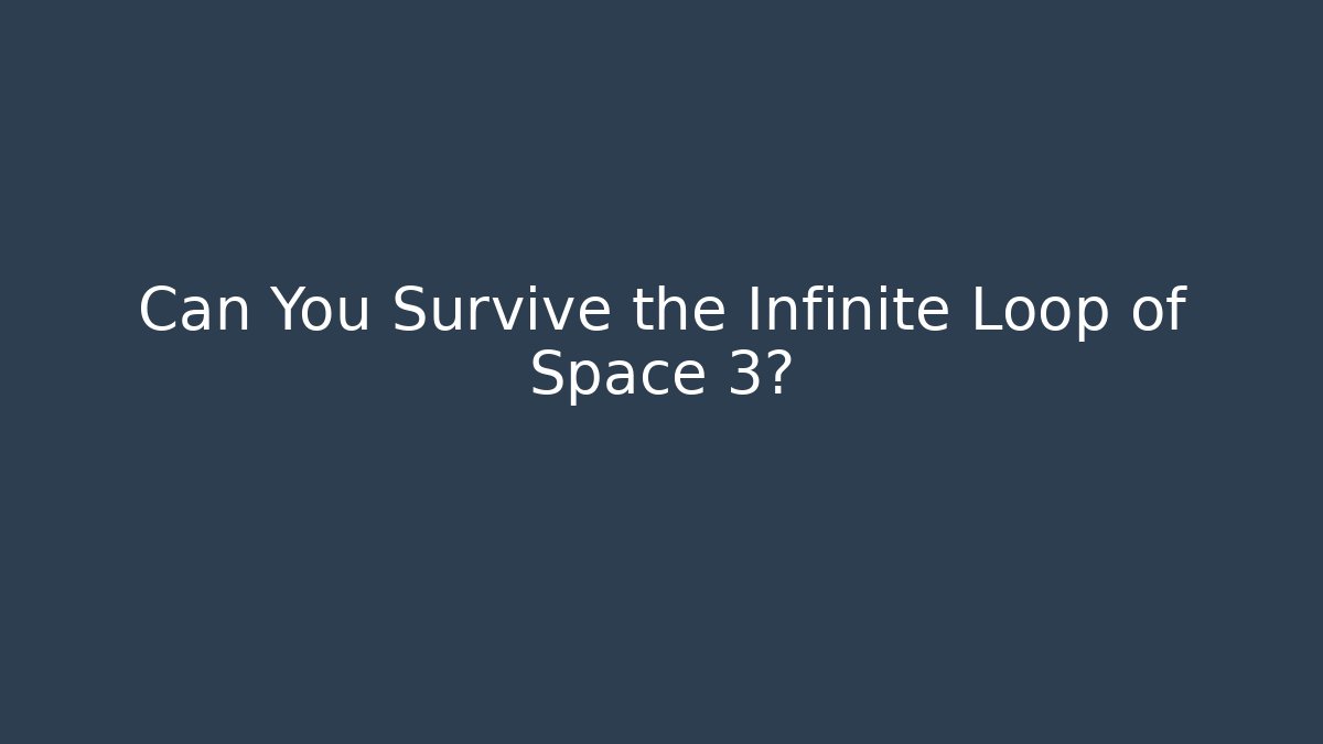 Can You Survive the Infinite Loop of Space 3?
