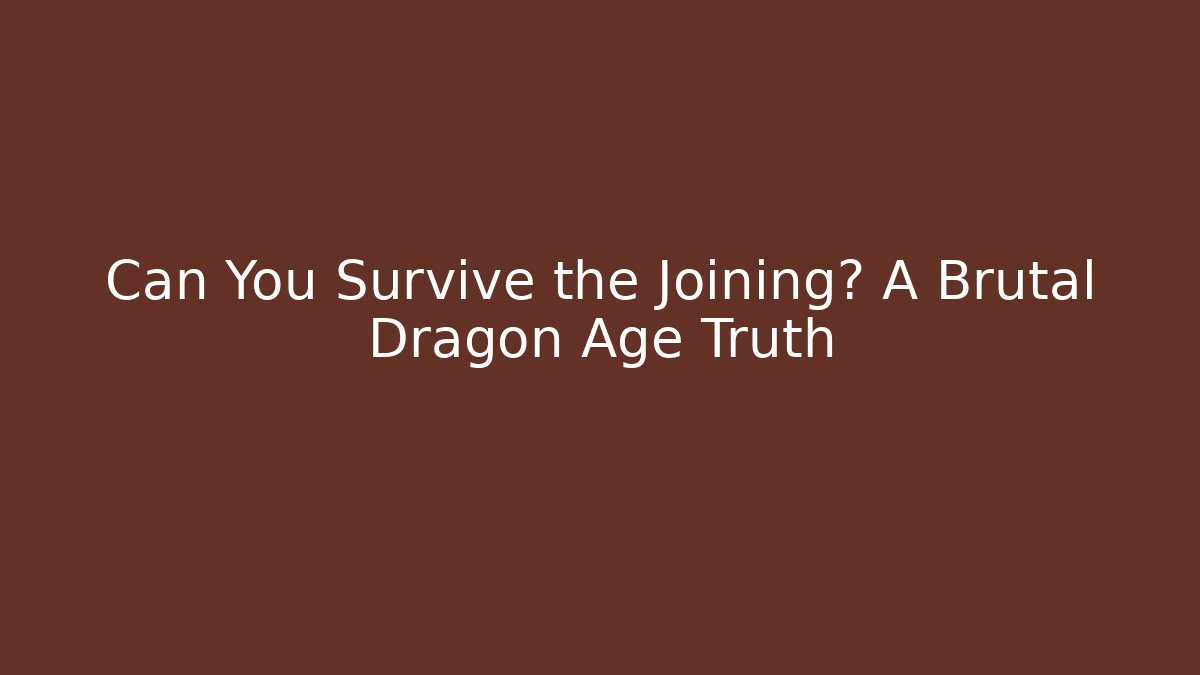 Can You Survive the Joining? A Brutal Dragon Age Truth