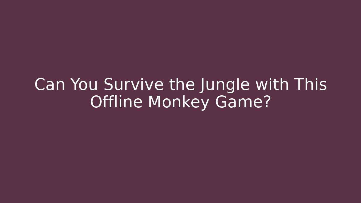 Can You Survive the Jungle with This Offline Monkey Game?