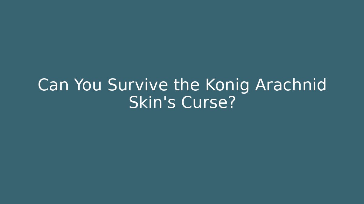 Can You Survive the König Arachnid Skin’s Curse?