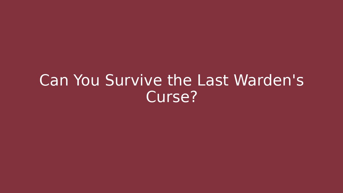 Can You Survive the Last Warden's Curse?