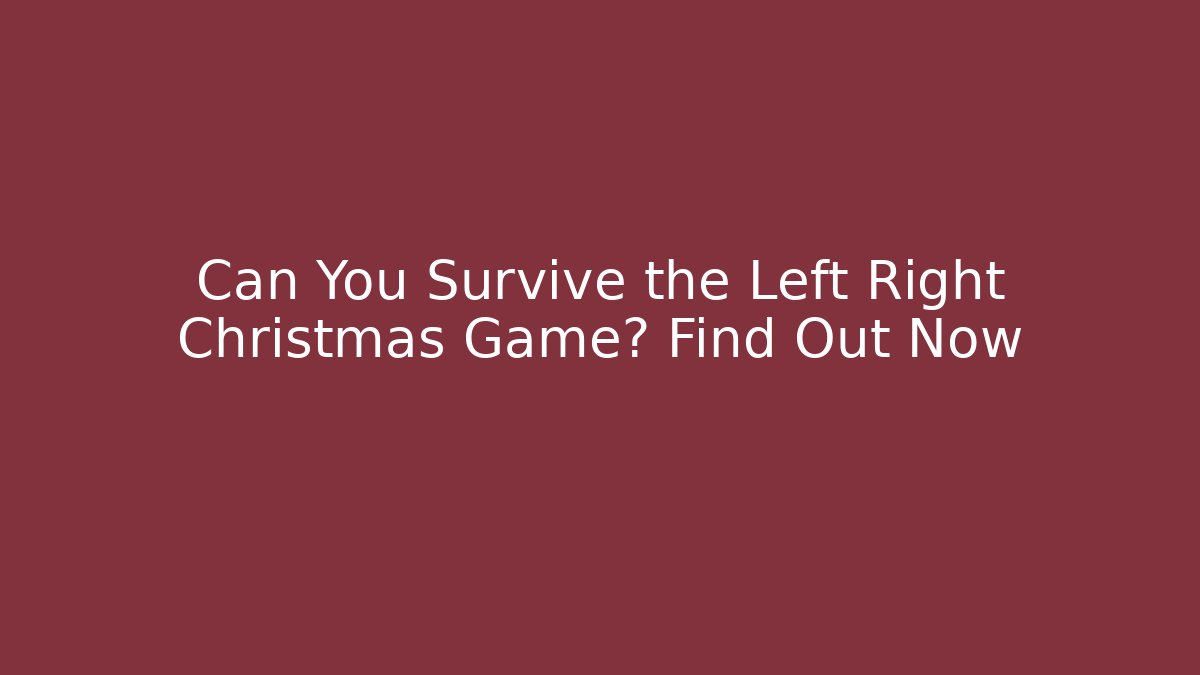 Can You Survive the Left Right Christmas Game? Find Out Now