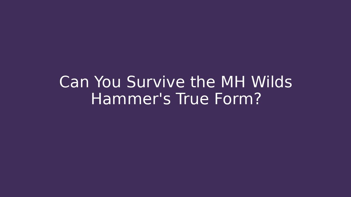Can You Survive the MH Wilds Hammer’s True Form?