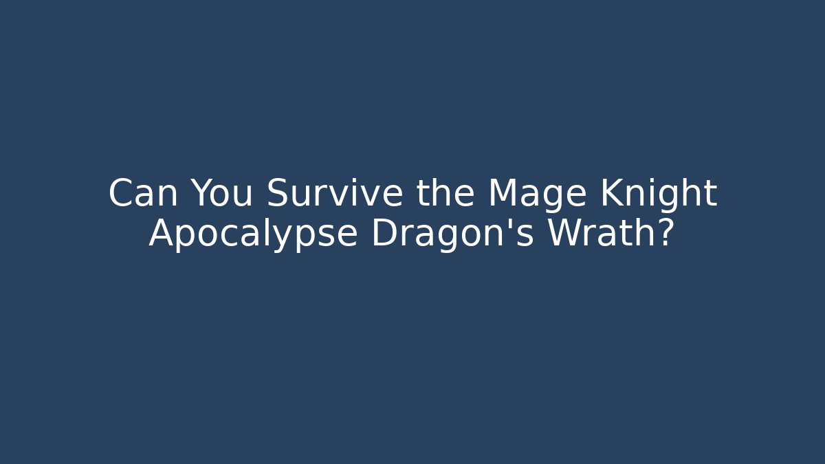 Can You Survive the Mage Knight Apocalypse Dragon's Wrath?