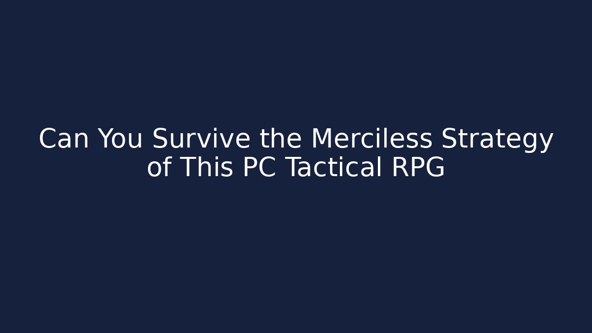 Can You Survive the Merciless Strategy of This PC Tactical RPG